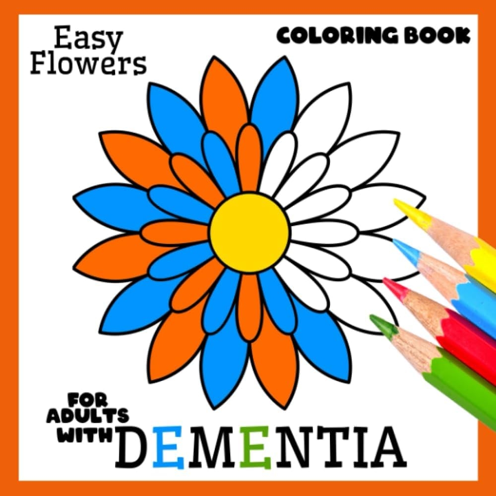 Coloring Book For Adults With Dementia Easy Flowers Simple Coloring Books Series For Beginners Seniors Dementia Alzheimer s Parkinson s Or Motor Impairments And Mental Agility World Colorful 9798590017546 Amazon Books